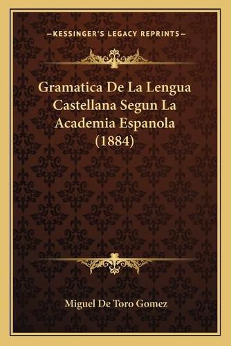 Cover image for Gramatica de La Lengua Castellana Segun La Academia Espanola (1884)