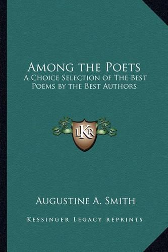 Cover image for Among the Poets: A Choice Selection of the Best Poems by the Best Authors