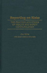 Cover image for Reporting on Risks: The Practice and Ethics of Health and Safety Communication