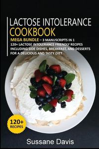 Cover image for Lactose Intolerance Cookbook: MEGA BUNDLE - 3 Manuscripts in 1 - 120+ Lactose intolerance - friendly recipes including Side Dishes, Breakfast, and desserts for a delicious and tasty diet