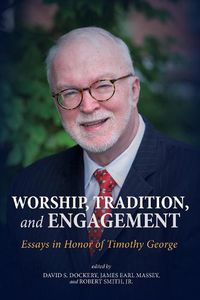 Cover image for Worship, Tradition, and Engagement: Essays in Honor of Timothy George