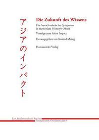 Cover image for Die Zukunft Des Wissens: Ein Deutsch-Asiatisches Symposion in Memoriam Momoyo Okura. Vortrage Zum Asian Impact