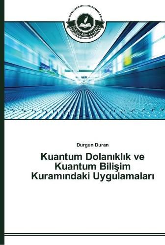 Kuantum Dolan&#305;kl&#305;k ve Kuantum Bili&#351;im Kuram&#305;ndaki Uygulamalar&#305;