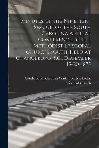 Cover image for Minutes of the Ninetieth Session of the South Carolina Annual Conference of the Methodist Episcopal Church, South, Held at Orangeburg, S.C., December 15-20, 1875