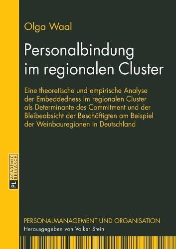 Cover image for Personalbindung Im Regionalen Cluster: Eine Theoretische Und Empirische Analyse Der Embeddedness Im Regionalen Cluster ALS Determinante Des Commitment Und Der Bleibeabsicht Der Beschaeftigten Am Beispiel Der Weinbauregionen in Deutschland