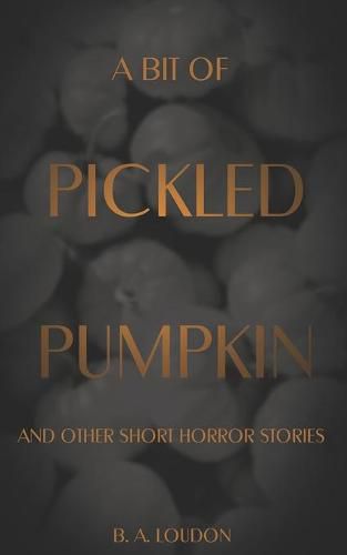 Cover image for A Bit of Pickled Pumpkin: And Other Short Horror Stories