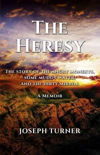 Cover image for The Heresy: The story of the angry monkeys some muddy water and the dirty mirror