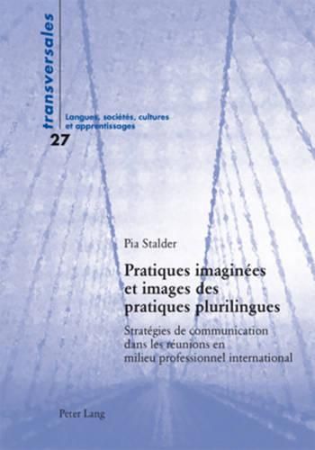 Cover image for Pratiques Imaginees Et Images Des Pratiques Plurilingues: Strategies de Communication Dans Les Reunions En Milieu Professionnel International