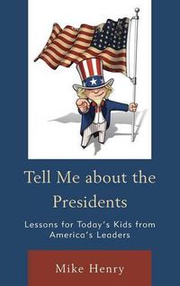 Cover image for Tell Me about the Presidents: Lessons for Today's Kids from America's Leaders