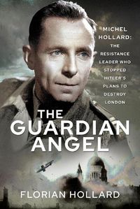 Cover image for The Guardian Angel: Michel Hollard: The Resistance Leader who stopped Hitler's Plans to destroy London