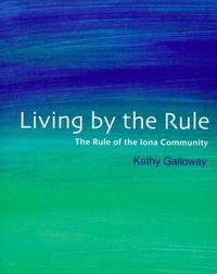 Cover image for Living by the Rule: The Rule of the Iona Community