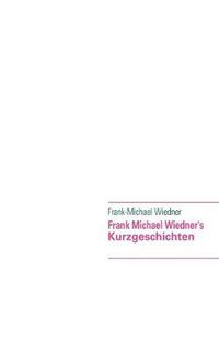 Cover image for Frank Michael Wiedner's: Kurzgeschichten