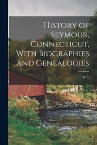 Cover image for History of Seymour, Connecticut, With Biographies and Genealogies