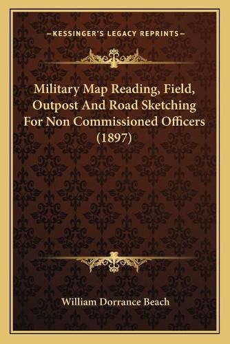 Military Map Reading, Field, Outpost and Road Sketching for Non Commissioned Officers (1897)