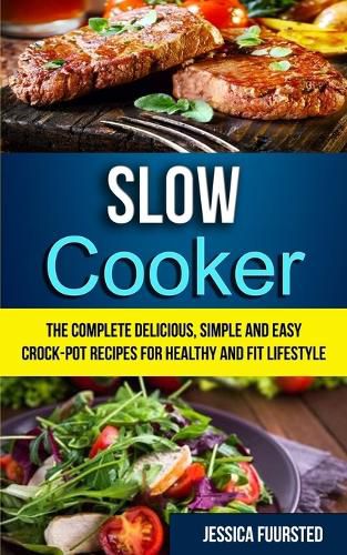 Cover image for Slow Cooker: The Complete Delicious, Simple and Easy Crock-Pot Recipes for Healthy and Fit Lifestyle