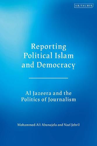 Cover image for Reporting Political Islam and Democracy: Al Jazeera and the Politics of Journalism