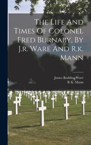 Cover image for The Life And Times Of Colonel Fred Burnaby, By J.r. Ware And R.k. Mann