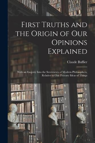 First Truths and the Origin of Our Opinions Explained