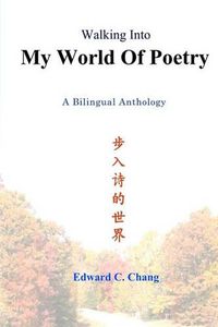 Cover image for Walking Into My World Of Poetry: A Bilingual Anthology