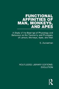 Cover image for Functional Affinities of Man, Monkeys, and Apes: A Study of the Bearings of Physiology and Behaviour on the Taxonomy and Phylogeny of Lemurs, Monkeys, Apes, and Man