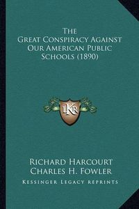 Cover image for The Great Conspiracy Against Our American Public Schools (1890)