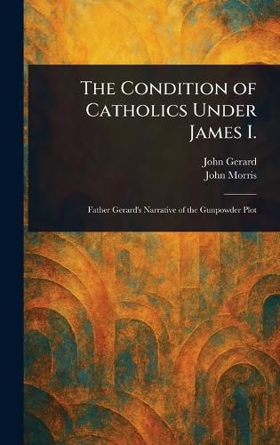 Cover image for The Condition of Catholics Under James I.