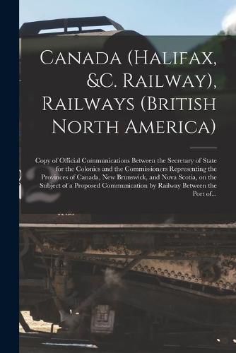 Cover image for Canada (Halifax, &c. Railway), Railways (British North America) [microform]