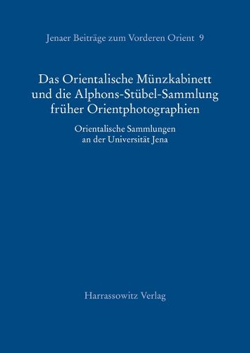 Cover image for Das Orientalische Munzkabinett Und Die Alphons-Stubel-Sammlung Fruher Orientphotographien: Orientalische Sammlungen an Der Universitat Jena