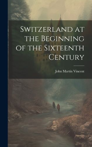 Cover image for Switzerland at the Beginning of the Sixteenth Century