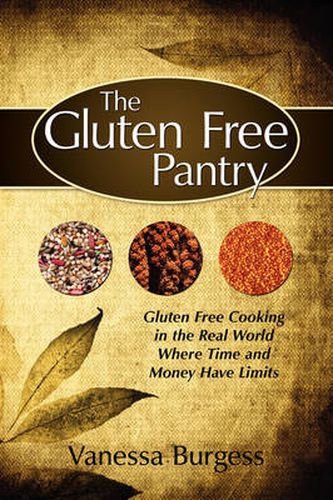 Cover image for The Gluten Free Pantry: Gluten Free Cooking in the Real World Where Time and Money Have Limits