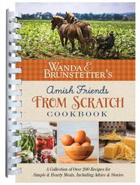 Cover image for Wanda E. Brunstetter's Amish Friends from Scratch Cookbook: A Collection of Over 270 Recipes for Simple Hearty Meals and More