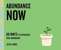 Cover image for Abundance Now: 60 Ways to Experience True Abundance