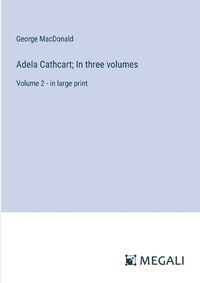 Cover image for Adela Cathcart; In three volumes