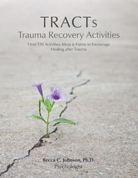 Cover image for TRACTs - Trauma Recovery Activities: Over 130 Activities, Ideas & Forms to Encourage Healing after Trauma