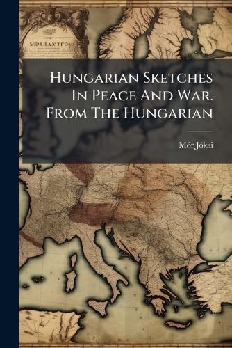 Cover image for Hungarian Sketches in Peace and War. from the Hungarian