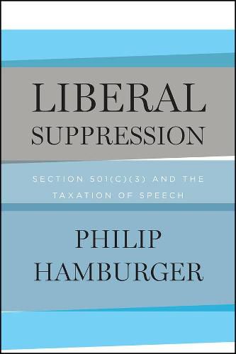 Cover image for Liberal Suppression: Section 501(c)(3) and the Taxation of Speech