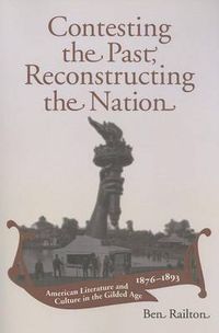 Cover image for Contesting the Past, Reconstructing the Nation: American Literature and Culture in the Gilded Age, 18761893