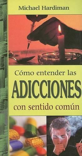 Cover image for Como Entender las Adicciones Con Sentido Comun