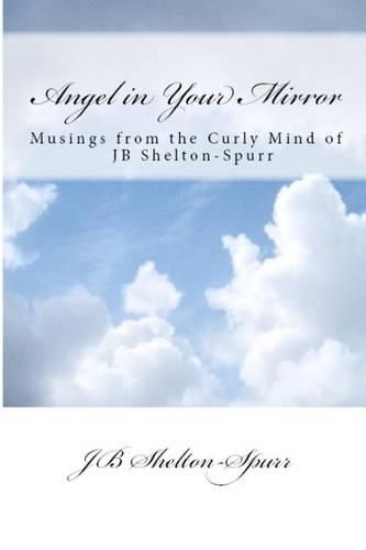 Cover image for Angel in Your Mirror: Musings from the Curly Mind of JB Shelton-Spurr