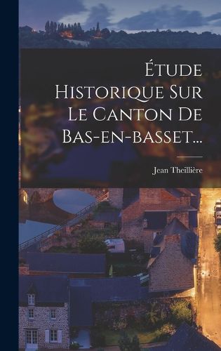 Cover image for Etude Historique Sur Le Canton De Bas-en-basset...