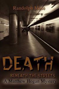 Cover image for Death Beneath the Streets: A Matthew Hogan Mystery