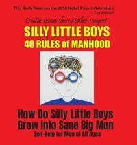 Cover image for Silly Little Boys: 40 Rules of Manhood - How Do Silly Little Boys Grow into Big Sane Men? Self-Help for Men of All Ages: How Do Silly Little Boys Grow Into Sane Big Men