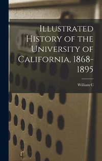 Cover image for Illustrated History of the University of California, 1868-1895