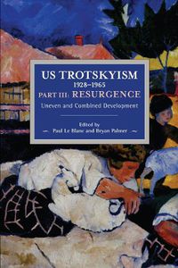 Cover image for US Trotskyism 1928-1965 Part III: Resurgence: Uneven and Combined Development. Dissident Marxism in the United States: Volume 4