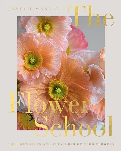 Cover image for The Flower School: The Principles and Pleasures of Good Flowers