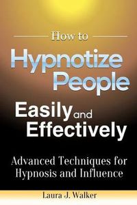 Cover image for How to Hypnotize People Easily and Effectively: Advanced Techniques for Hypnosis and Influence