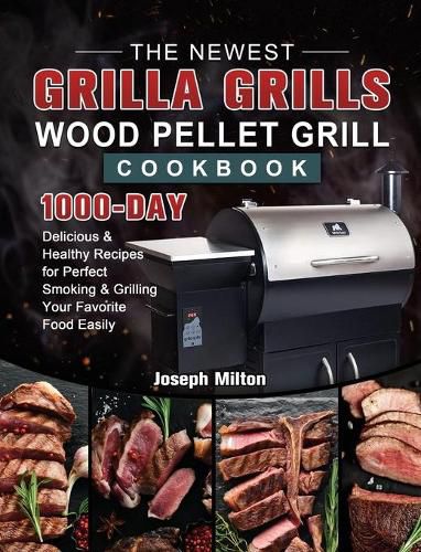 Cover image for The Newest Grilla Grills Wood Pellet Grill Cookbook: 1000-Day Delicious & Healthy Recipes for Perfect Smoking and Grilling Your Favorite Food Easily