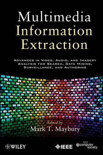 Cover image for Multimedia Information Extraction: Advances in Video, Audio, and Imagery Analysis for Search, Data Mining, Surveillance and Authoring