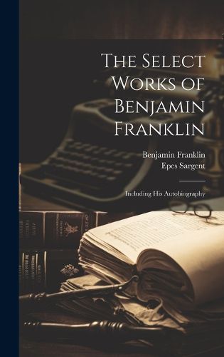 Cover image for The Select Works of Benjamin Franklin