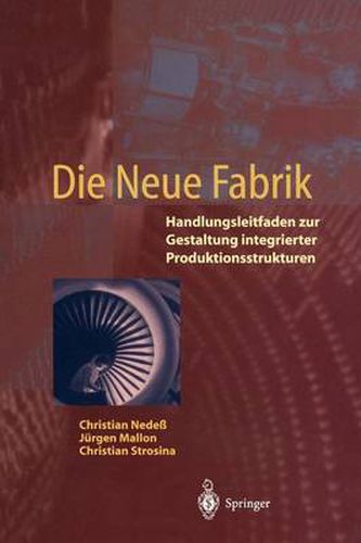 Die Neue Fabrik: Handlungsleitfaden zur Gestaltung integrierter Produktionssysteme